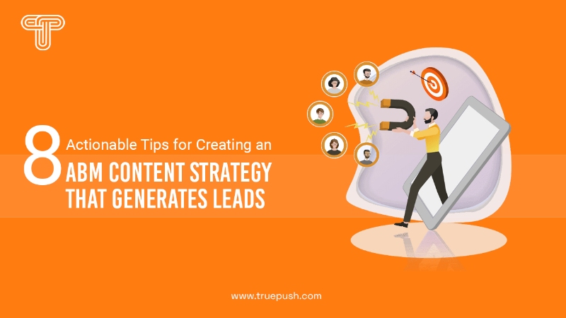 8 Actionable Tips for Creating an ABM Content Strategy That Generates Leads
