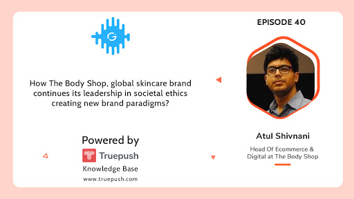 Podcast Ep-40: How The Body Shop, global skincare brand continues its leadership in societal ethics creating new brand paradigms?