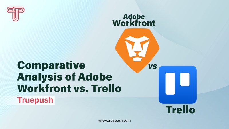 Comparative Analysis of Adobe Workfront vs. Trello: Truepush
