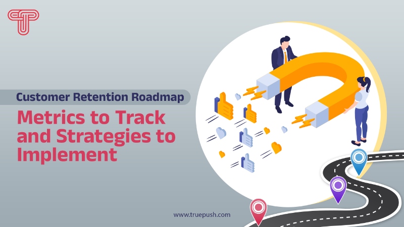 Customer Retention Roadmap: Metrics to Track and Strategies to Implement