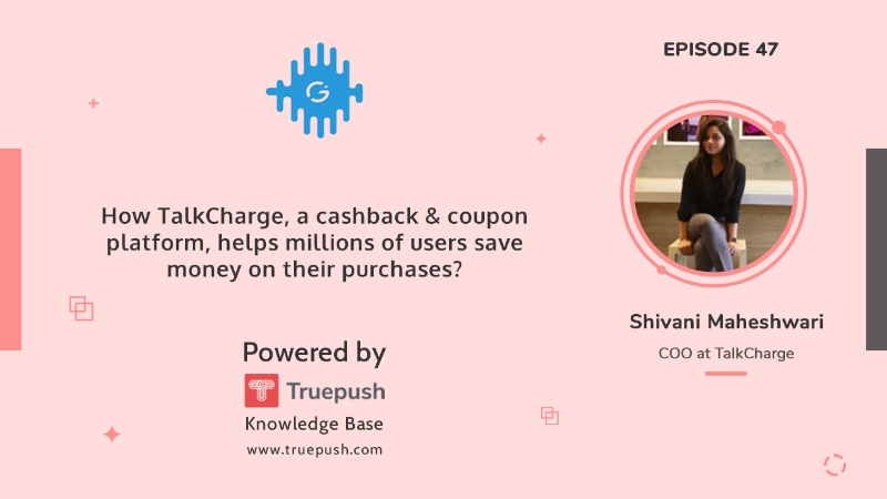 Podcast 47: How TalkCharge, a cashback coupon platform, helps millions of users save money on their purchases?