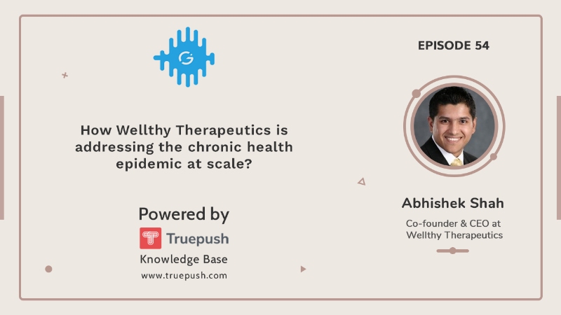 Podcast Ep 54-How Wellthy Therapeutics is addressing the chronic health epidemic at scale?