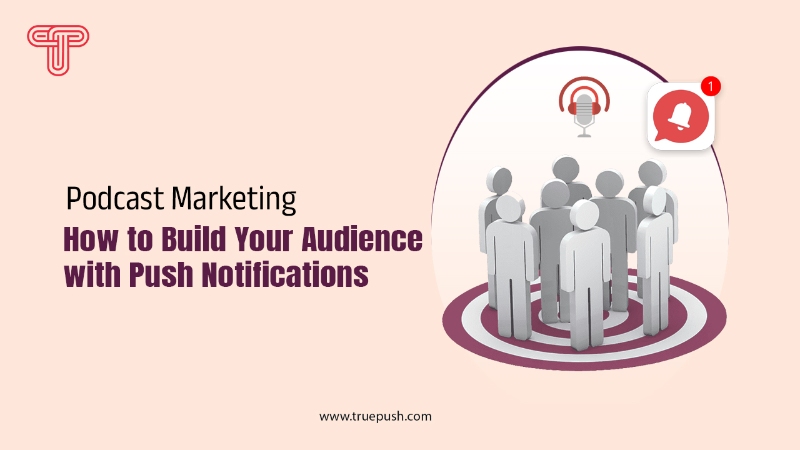 Podcast Marketing: How to Build Your Audience with Push Notifications