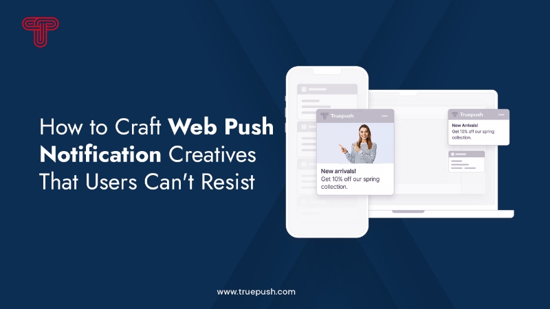 How to Craft Web Push Notification Creatives That Users Can't Resist