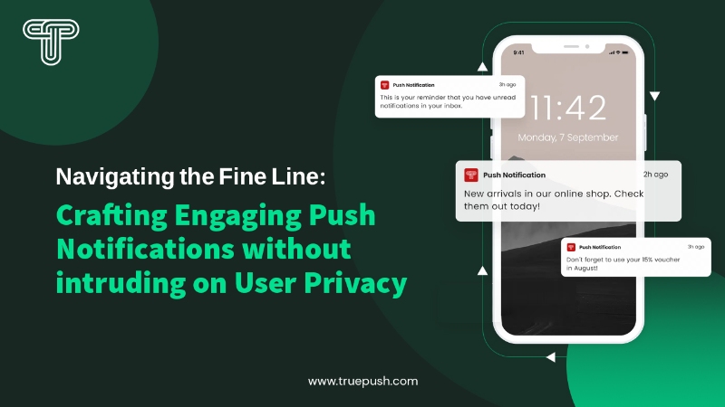 Navigating the Fine Line: Crafting Engaging Push Notifications without Intruding on User Privacy