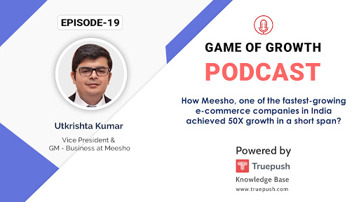 Podcast Ep19- How Meesho, one of the fastest-growing e-commerce companies in India achieve 50X growth in a short span?