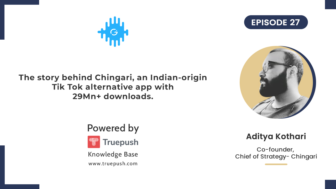 Podcast Ep-27 The story behind Chingari, an Indian-origin Tik Tok alternative app with 29 Mn+ downloads.