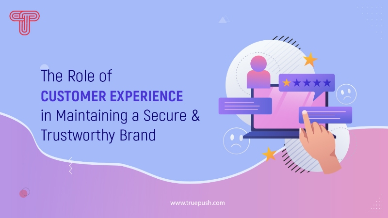 The Role of Customer Experience in Maintaining a Secure and Trustworthy Brand