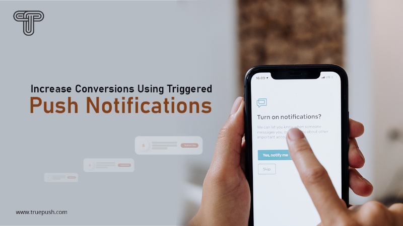 Increase Conversions Using Triggered Push Notifications | Truepush