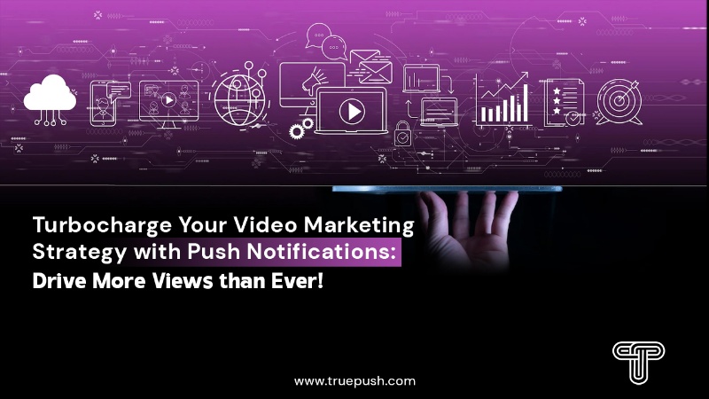 Turbocharge Your Video Marketing Strategy with Push Notifications: Drive More Views Than Ever!