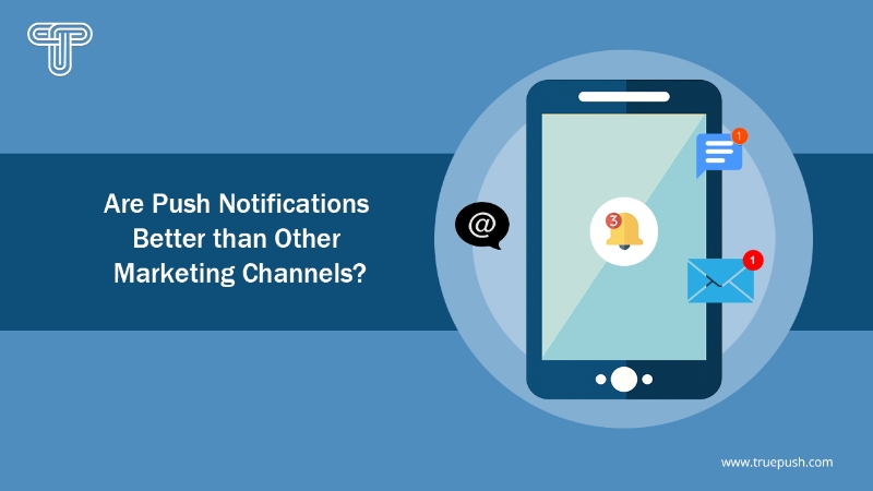 Why Web Push Notifications are Better Than Other Marketing Channels?